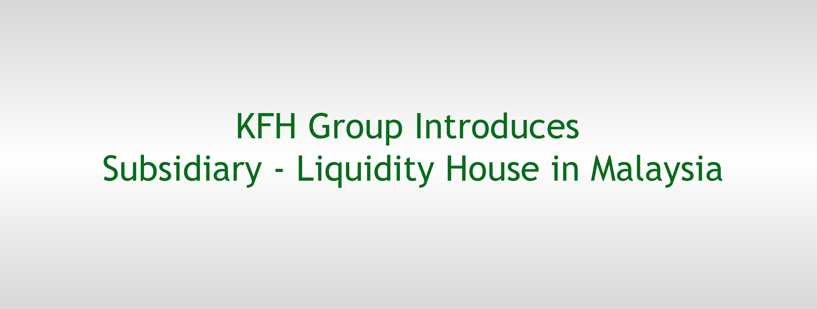 KFH Group Introduces Subsidiary Liquidity House in Malaysia